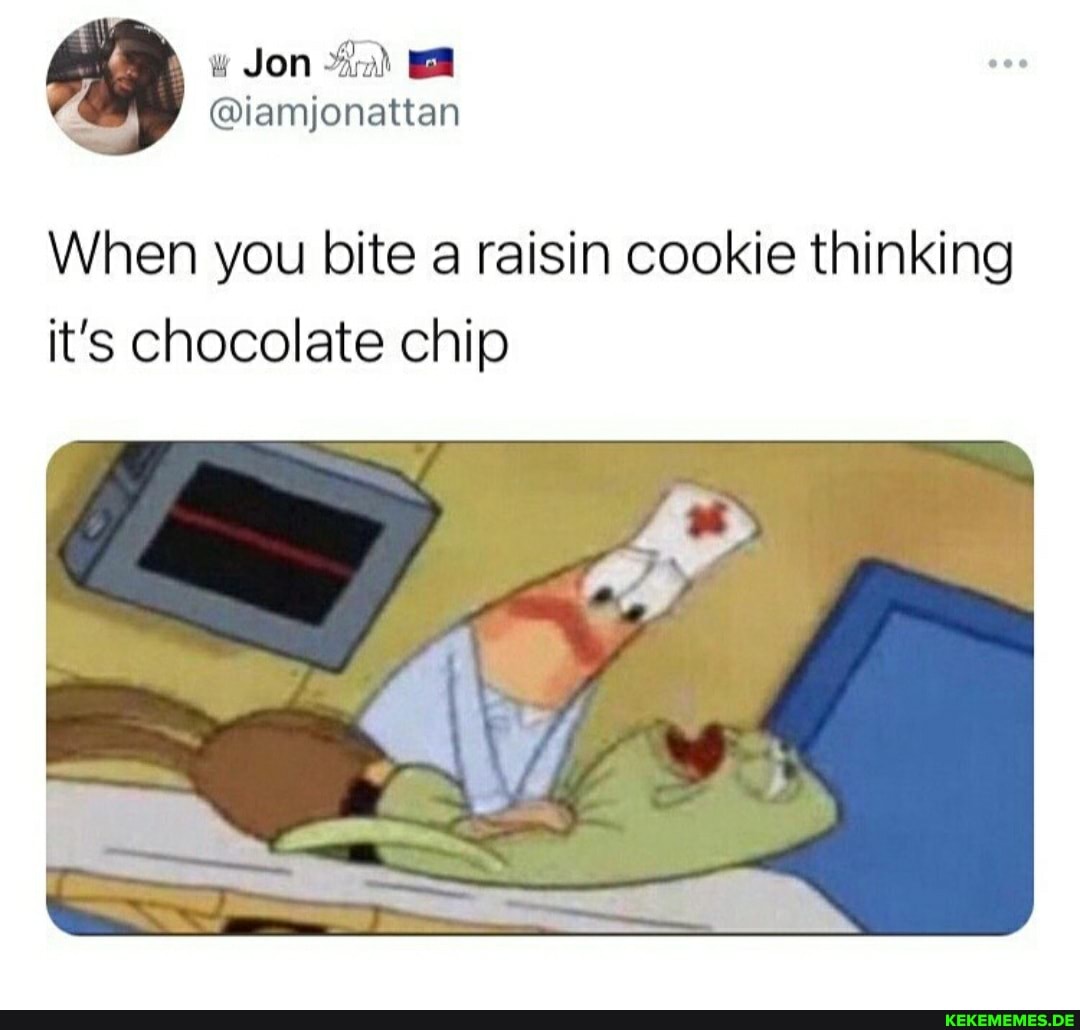 When you bite a raisin cookie thinking it's chocolate chip