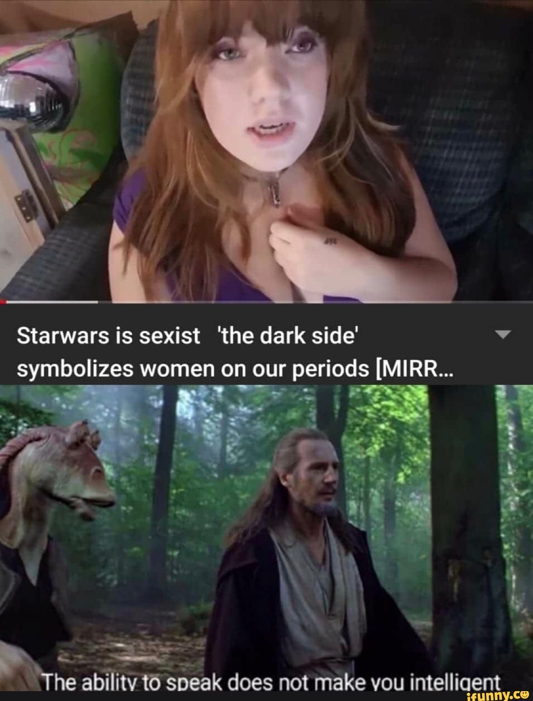 Starwars is sexist 'the dark side' v
_ symbolizes women on our periods IMIRR...
does not make vou intelligent