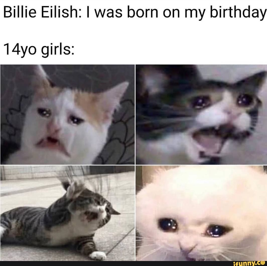 Billie Eilish: I was born on my birthday 14yo girls: - iFunny