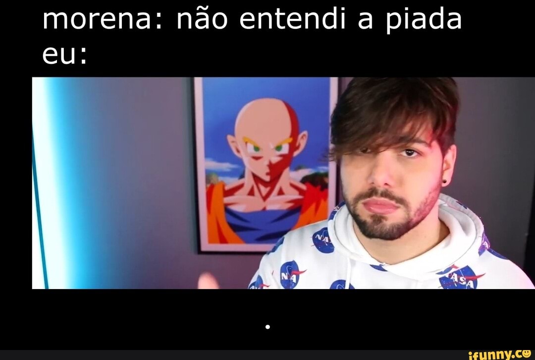 morena: não entendi a piada eu: - .