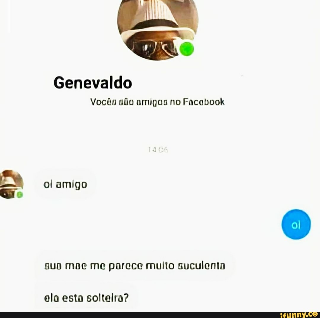 Genevaldo
Vocês amigos no Facobook
ol amigo
gus moe me parece multo suculento
ela esta soltelra?