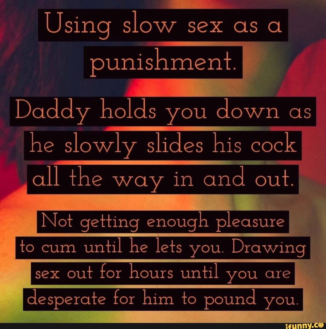 Using slow sex as a punishment. Daddy holds you down as he slowly slides  his cock