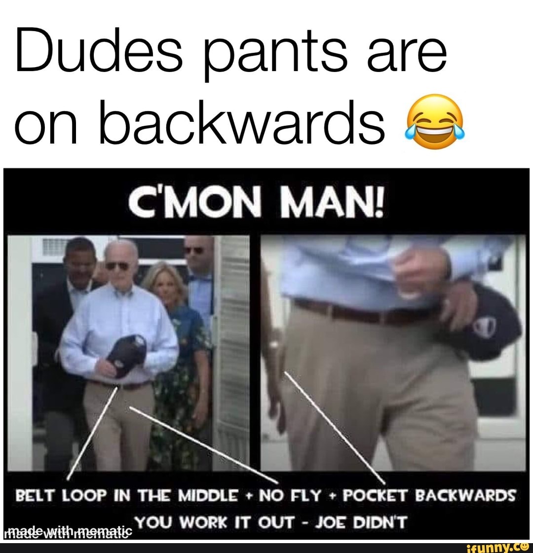 Dudes pants are on backwards CMON MAN! BELT LOOP IN THE MIDDLE + NO FLY