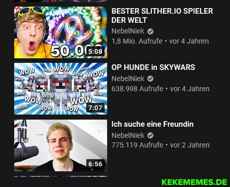 BESTER SLITHER.IO SPIELER DER WELT
NebelNiek
1,8 Mio. Aufrufe vor 4 Jahren
OP HUNDE in SKYWARS
NebelNiek
638.998 Aufrufe - vor 4 Jahren
Ich suche eine Freundin
NebelNiek
775.119 Aufrufe - vor 2 Jahren