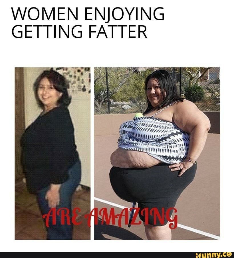 WOMEN ENJOYING GETTING FATTER IFunny women-enjoying-getting-fatter-ifunny