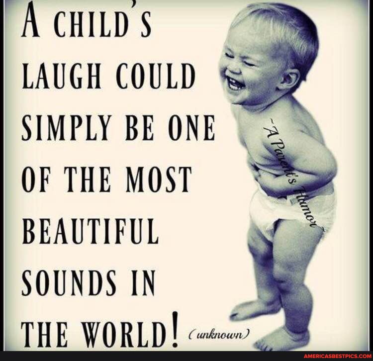 A CHILD LAUGH COULD &
SIMPLY BE ONE OF THE MOST BEAUTIFUL
SOUNDS IN THR WORT