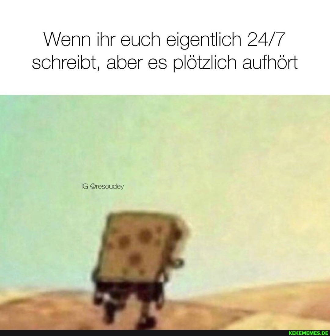 Wenn ihr euch eigentlich schreibt, aber es plötzlich aufhört
IG @resoudey