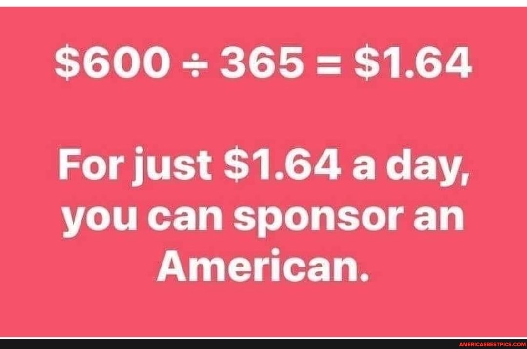 $600 + 365 = $1.64
For just $1.64 a day, you can sponsor an
American.