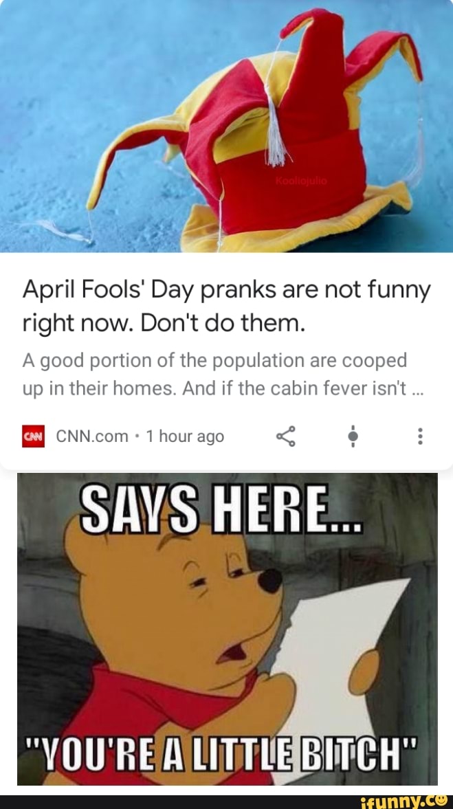 April Fools Day Pranks Are Not Funny Right Now Don T Do Them A Good Portion Of The Population Are Cooped Up In Their Homes And If The Cabin Fever Isn T 1 Hour
