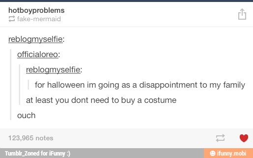 hotboyproblems
E fake-mermaid
reblogmyselfie:
offici
reblogmyselfie:
for halloween im going as a disappointment to my family
joreo:
at least you dont need to buy a costume
ouch
123,965 notes Y