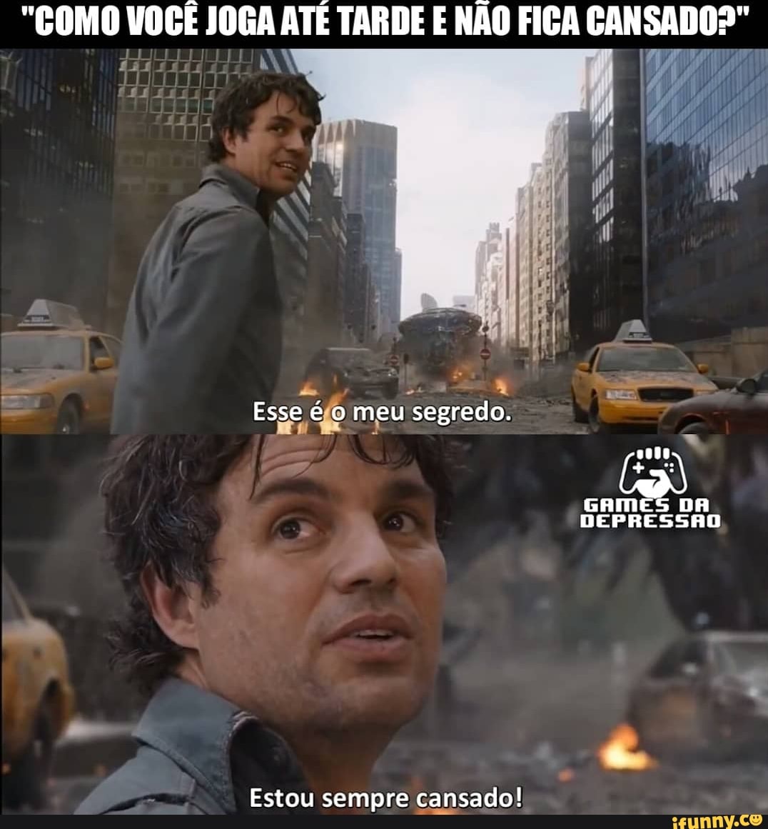 "COMO VOCÊ JOGA ATÉ TARDE E NÃO FICA CANSADO?"
Esse é o meu segredo.
GAM
DEPRESSA
Estou sempre cansado!