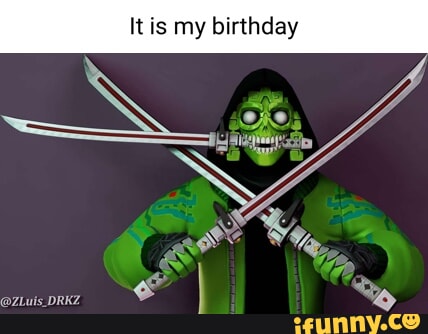 It is my birthday - iFunny