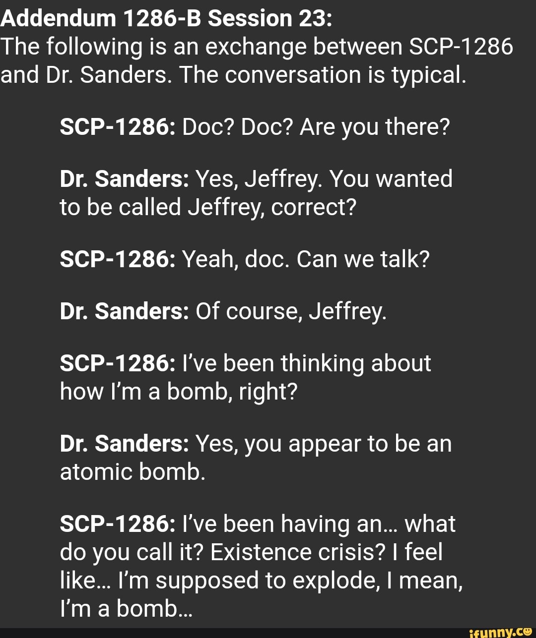 Addendum 1286 B Session 23 The Following Is An Exchange Between Scp 1286 And Dr Sanders The Conversation Is Typical Scp 1286 Doc Doc Are You There Dr Sanders Yes Jeffrey You Wanted To Be