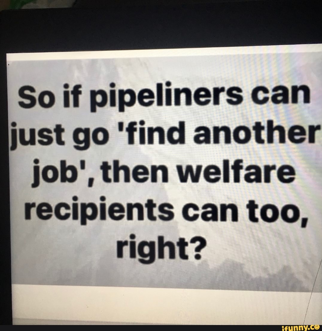 Pipeliners memes. Best Collection of funny Pipeliners pictures on iFunny
