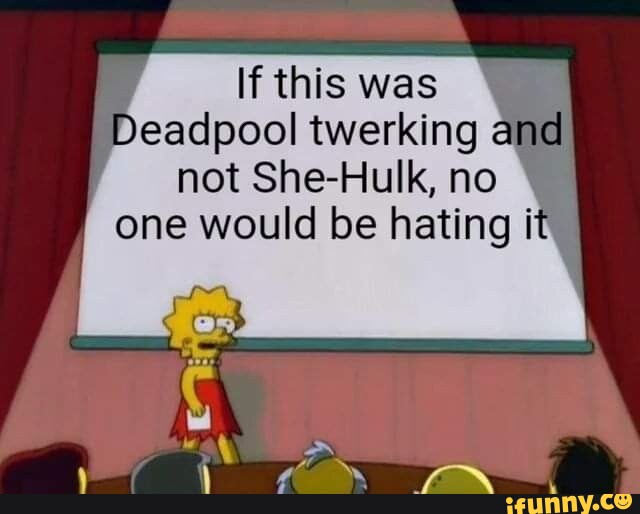 If this was eadpool twerking and not SheHulk, no one would be hating