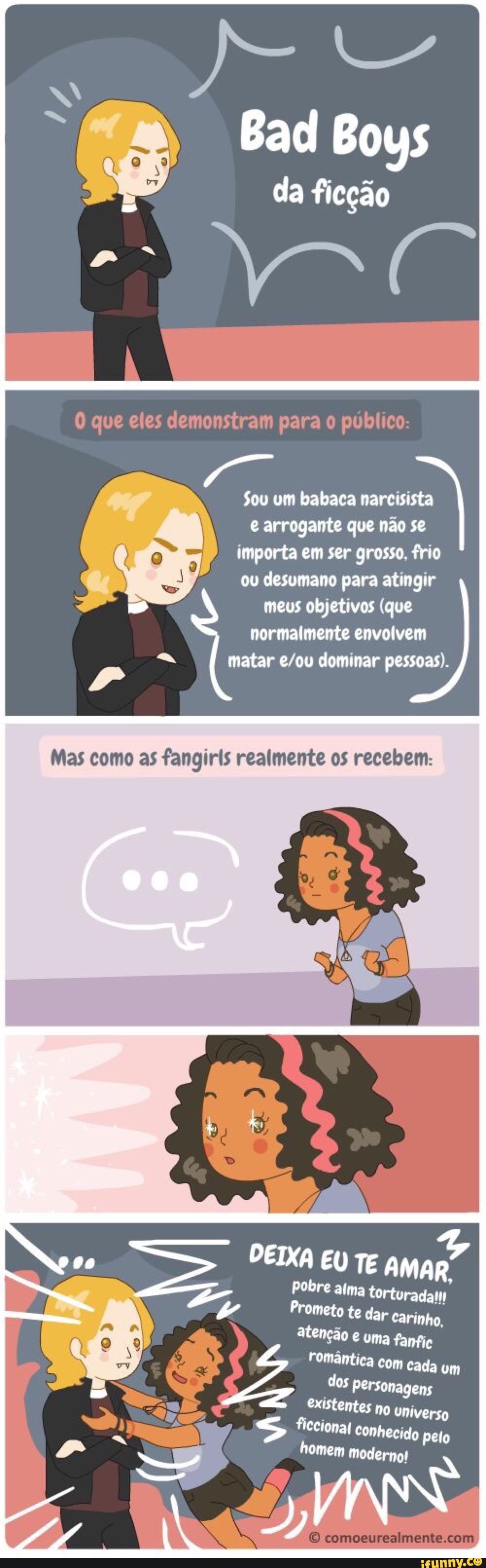 O que eles demonstram para o público:
Sou um babaca narcisista
e arrogante que não se
importa em ser grosso, frio
ou desumano para atingir
meus objetivos (que
normalmente envolvem
Mas como as fangiris realmente os recebem: