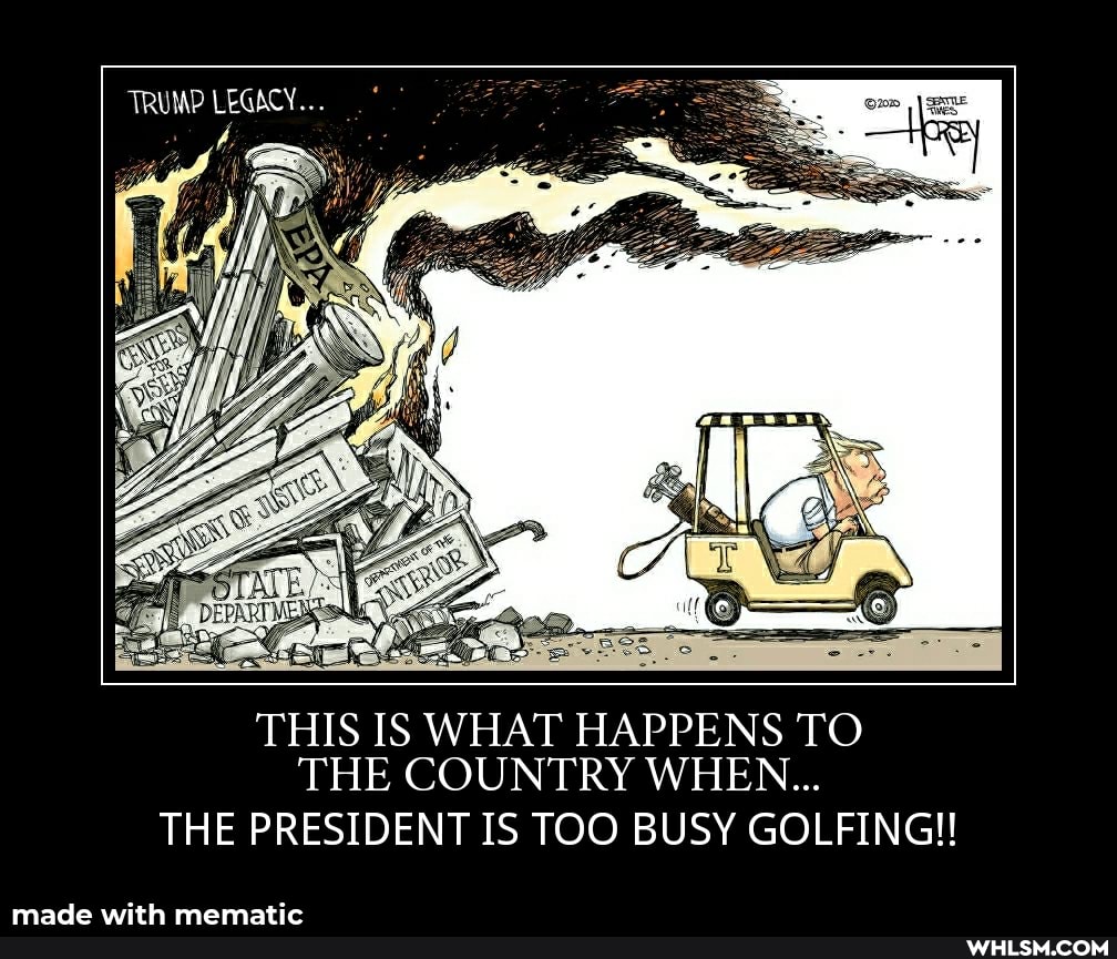 TRUMP LEGACY...
SS
THIS IS WHAT HAPPENS TO THE COUNTRY WHEN...
THE PRESIDENT IS TOO BUSY GOLFING!!