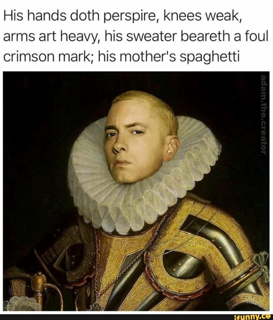 His hands doth perspire, knees weak, arms art heavy, his sweater beareth a foul crimson mark; his mother's spaghetti