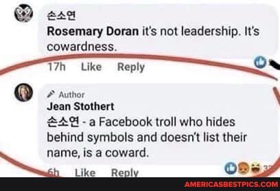 @ ese
Rosemary Doran it's not leadership. It's cowardness.
Reply
Author \
Jean Stothert
- a Facebook troll who hides behind symbols and doesn't list their
_-sname, is a coward.