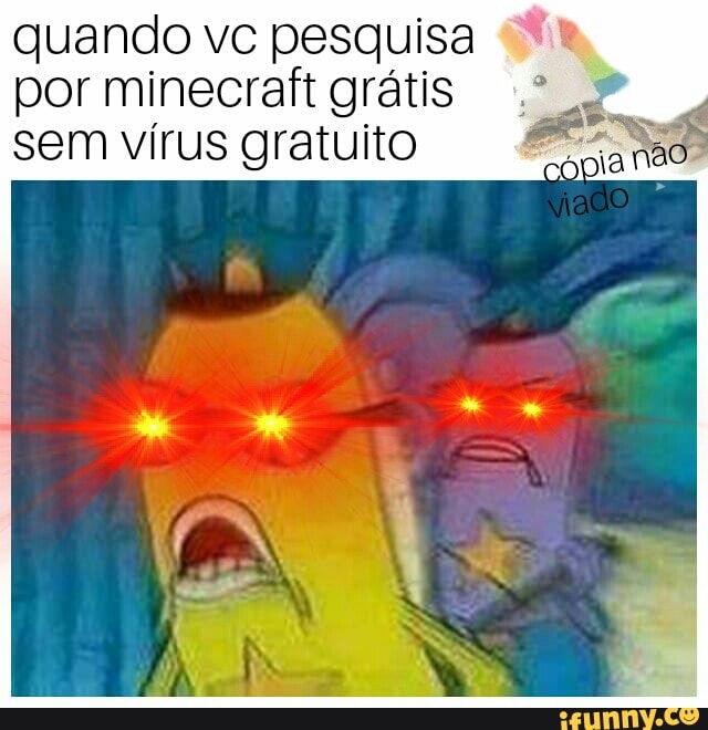 Eu depois de baixar minecraft sem pagar - Eu depois de baixar minecraft sem  pagar - iFunny Brazil