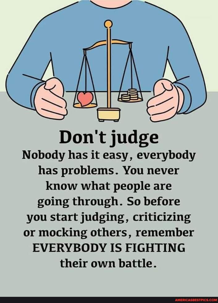 Don T Judge Nobody Has It Easy Everybody Has Problems You Never Know What People Are Don T Judge Nobody Has It Easy Everybody Has Problems You Never Know What People Are