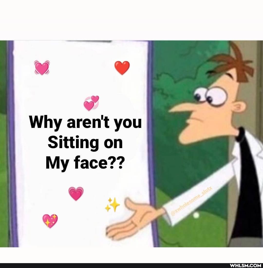 --ssa
Why aren't you
Sitting on
My face??