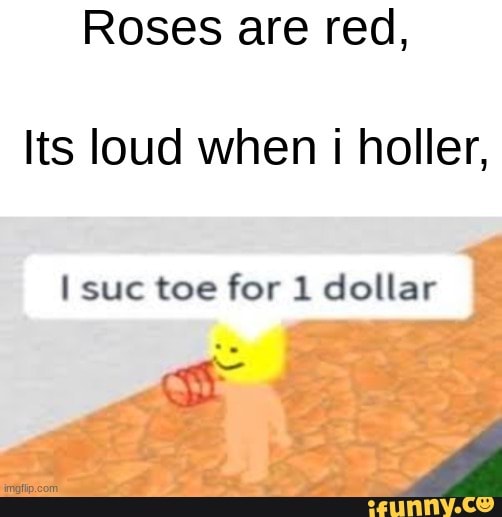 Here's a roblox meme - Roses are red, Its loud when holler, sue toe for ...