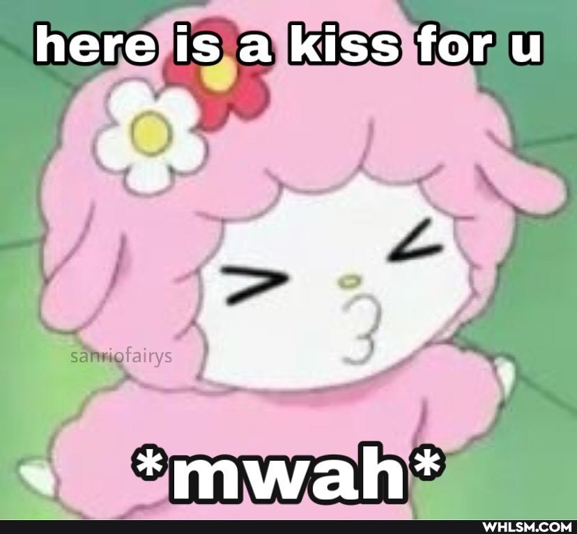 here is a kiss for u