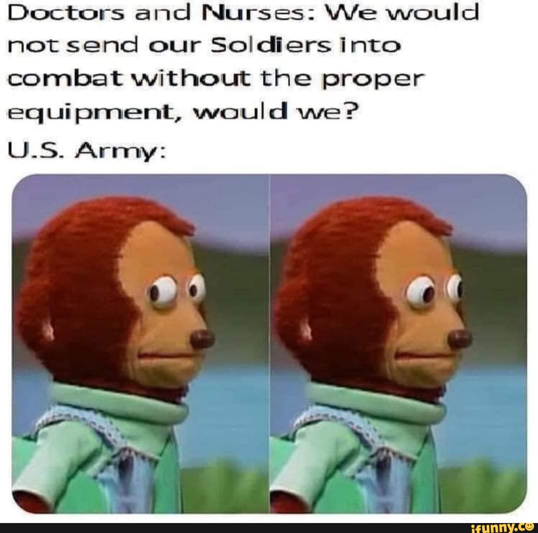Doctors and Nurses: We would not send our Soldiers into combat without the proper equipment, would we?
U_S. Army:
6)