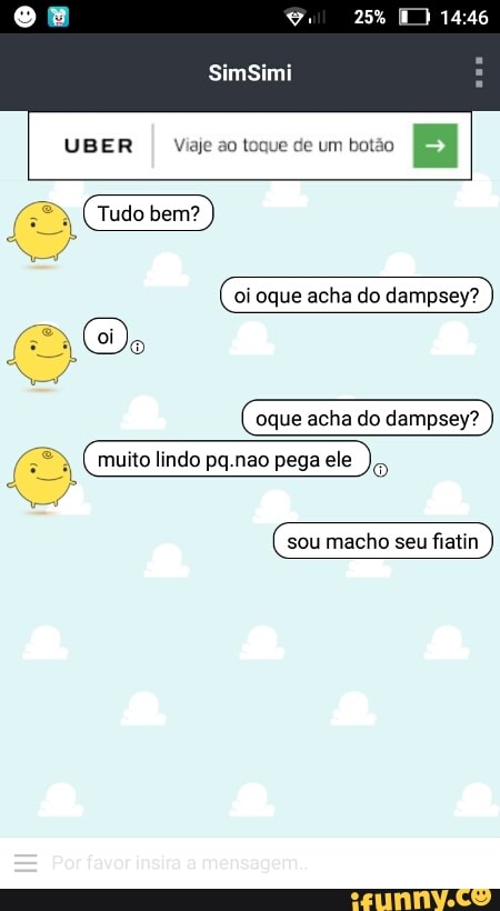 UBER Viaje ao toque de um
botão
oi oque acha do dampsey?
oque acha do dampsey?
do pq.nao pega ele
o
sou macho seu
fiatin