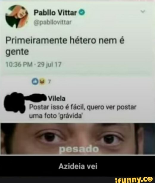 Vittar
Primeiramente hétero nem é gente
os
Vilela
Postar isso é fácil, quero ver postar uma foto 'grávida'
Azideta vel