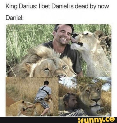 King Darius: I bet Daniel is dead by now Daniel: - iFunny