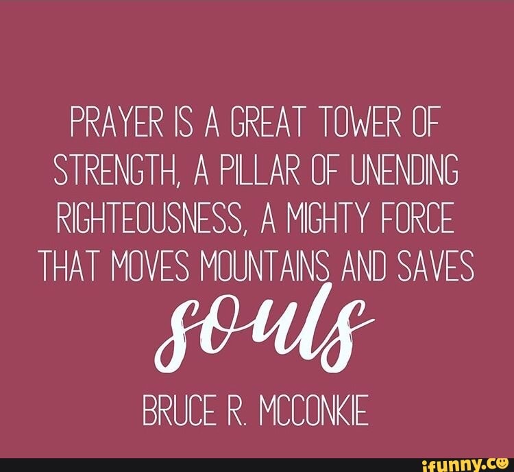 PRAYER IS A GREAT TOWER OF STRENGTH, A PILLAR OF UNENUING RIGHTEQUSNESS