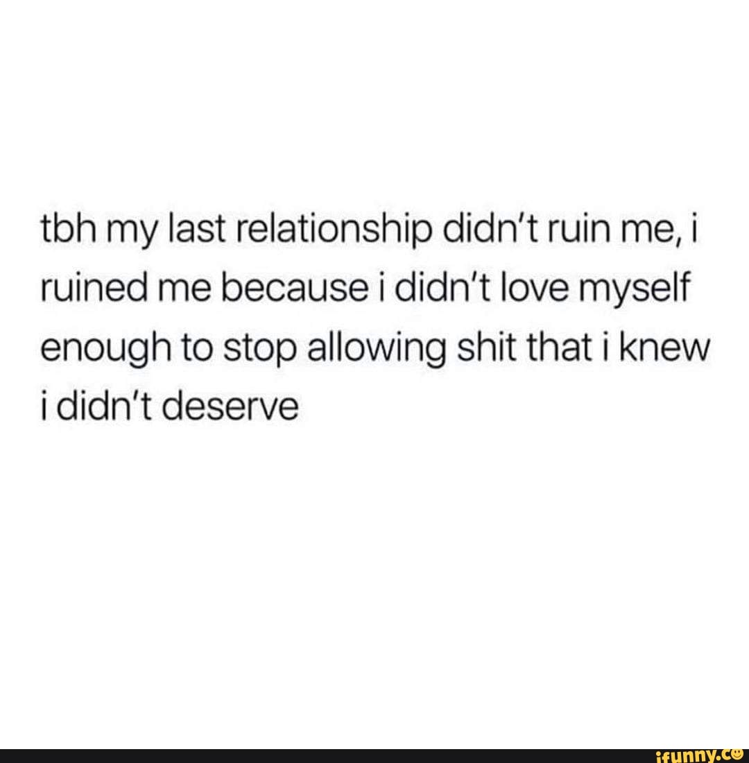 toh-my-last-relationship-didn-t-ruin-me-i-ruined-me-because-didn-t