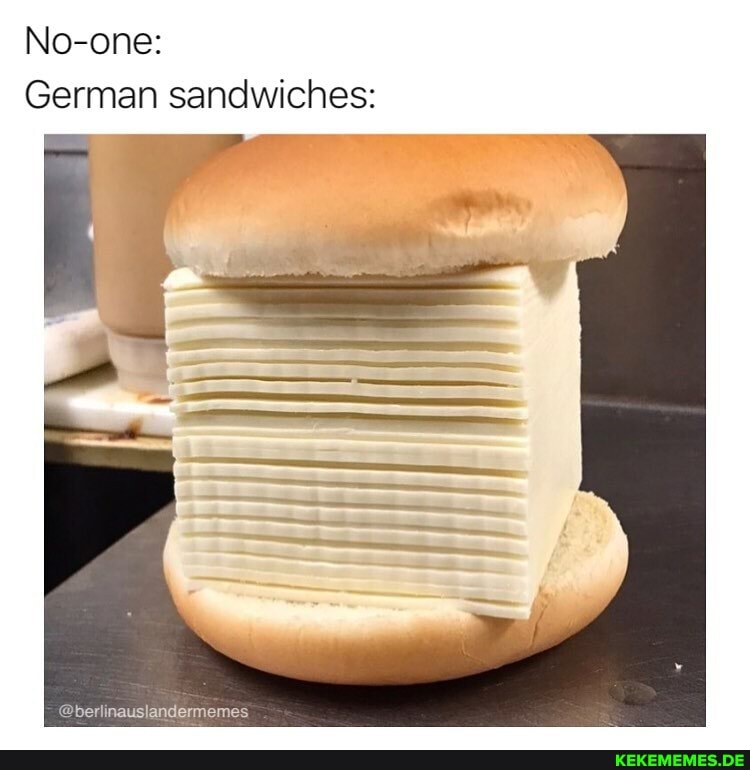 No-one:
German sandwiches:
berlinauslandermemes
