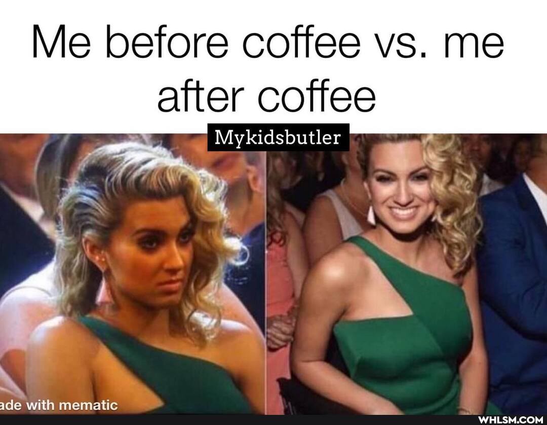 Me before coffee vs. me
after coffee
Mykidsbutler
mamatic