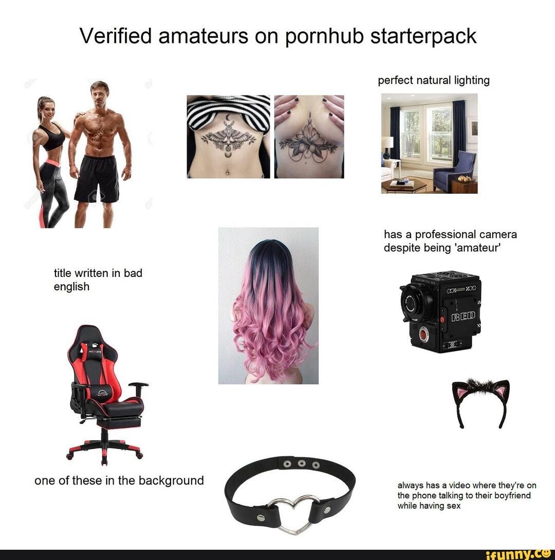 Verified amateurs on pornhub starterpack title written in bad english  perfect natural lighting has a professional