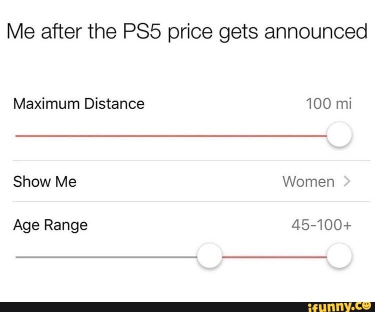 Me after the PS5 price gets announced
Maximum Distance Too Nani!
Show Me Women