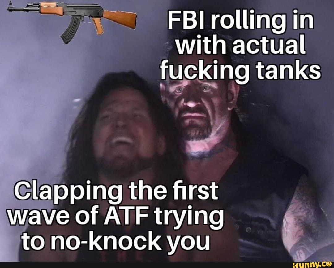 FBI rolling in
with actual
fucking tanks
Y