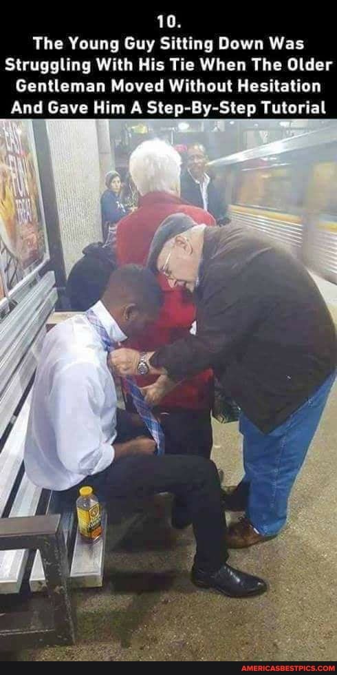 10.
The Young Guy Sitting Down Was
Struggling With His Tie When The Older
Gentleman Moved Without Hesitation
And Gave Him A Step-By-Step Tutorial