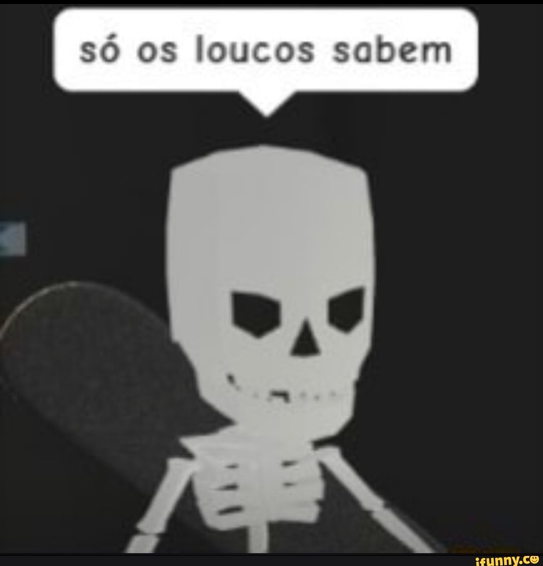 só os loucos sabem