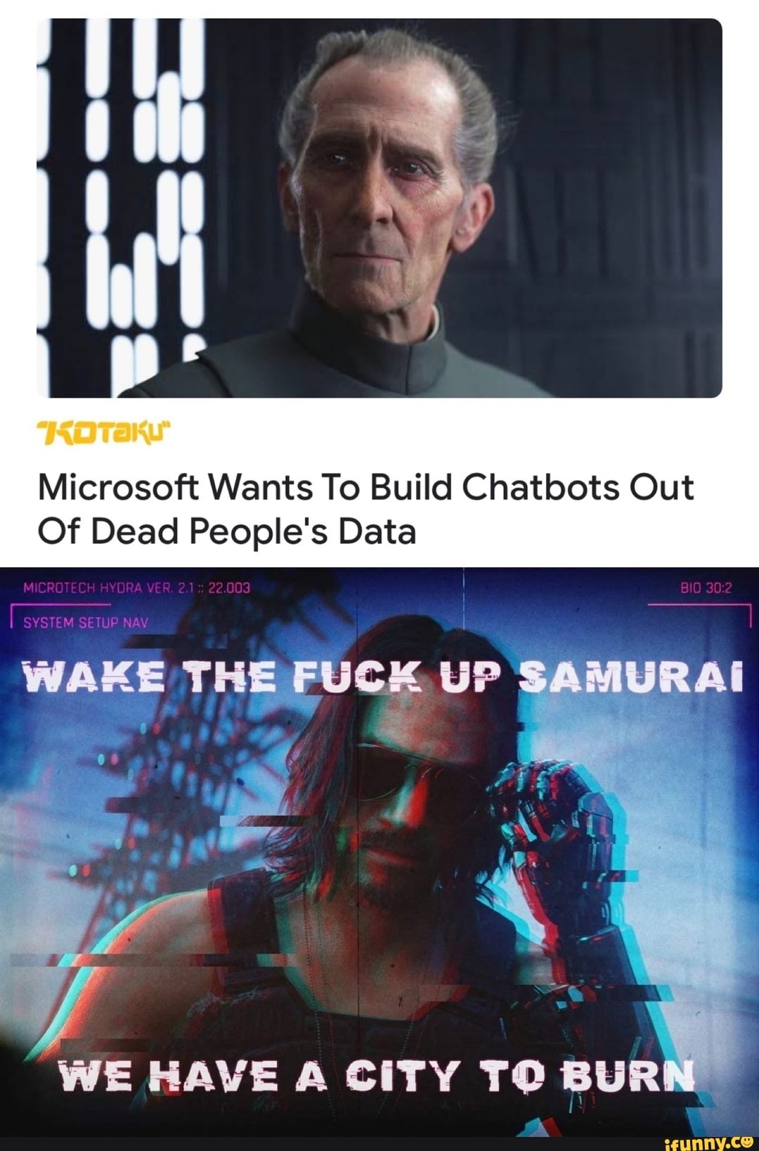 Microsoft Wants To Build Chatbots Out
Of Dead People's Data
03
SE
WAKE THE UP SAMURAI
WE HAVE A CITY TO BUR