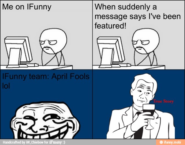 When suddenly a
message says I've been
featured!
Me on IFunny
