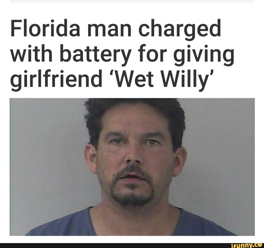 Florida man charged with battery for giving girlfriend 'Wet Willy' - iFunny