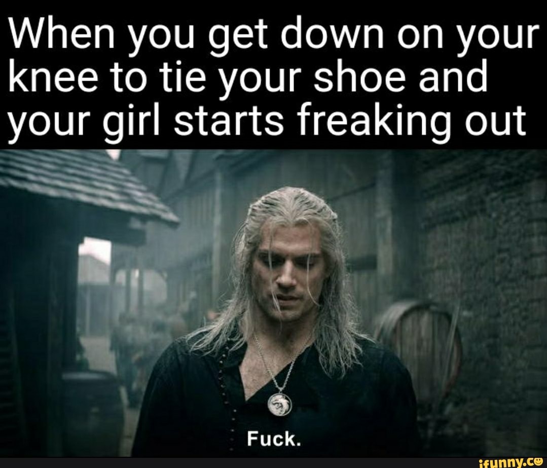When you get down on your knee to tie your shoe and your girl git starts freaking out
LS
Fuck.