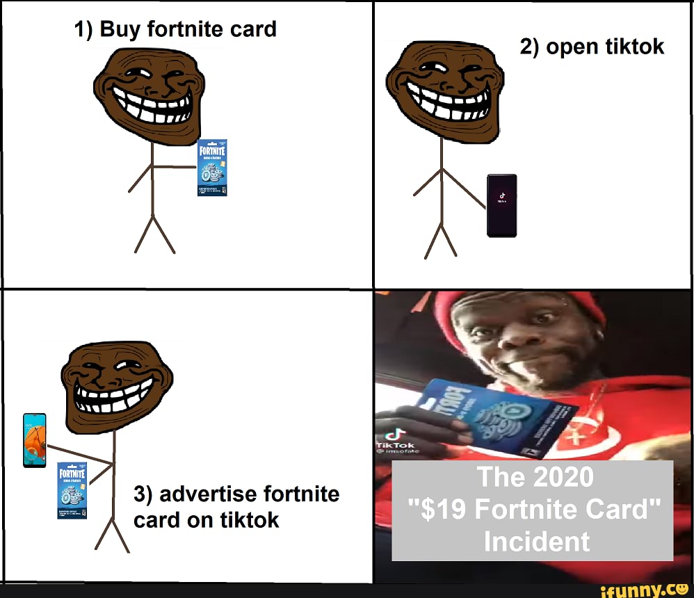 1 Buy Fortnite Card 2 Open Tiktok The 19 Fortnite Card Incident 3 Advertise Fortnite Card On Tiktok Ifunny