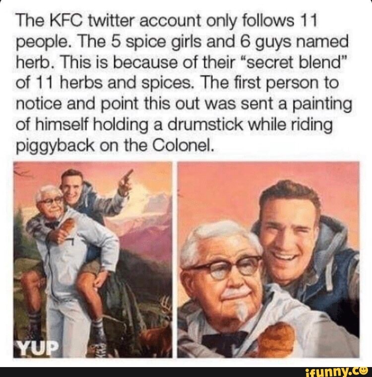 The KFC twitter account only follows 11 people. The 5 spice girls and 6 guys named herb. This is