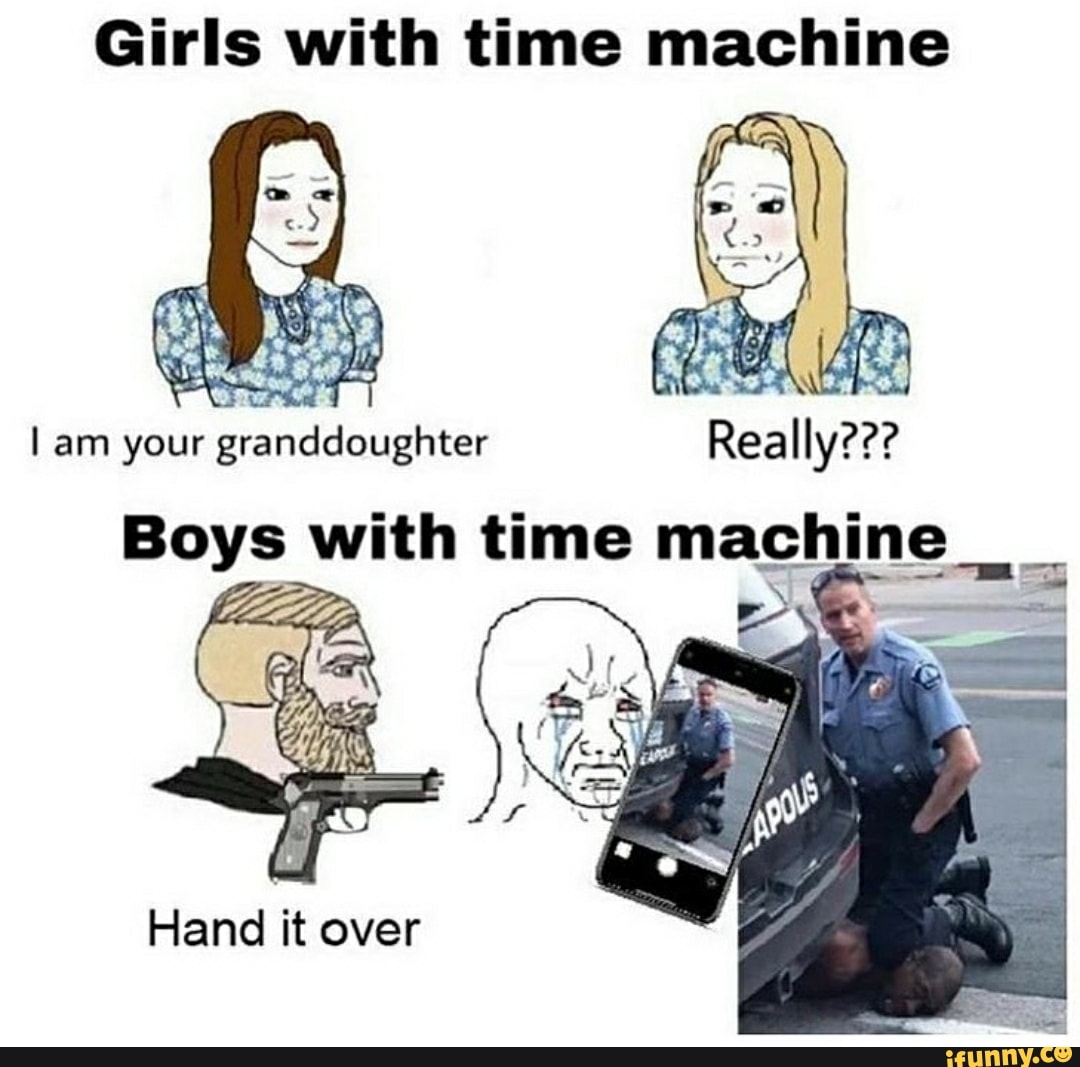Girls with time machine am your granddoughter Really???Boys with time machi...