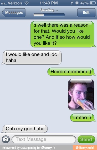 well there was a reason
for that. Would you like
one? And if so how would
you like it? would like one and ide
haha