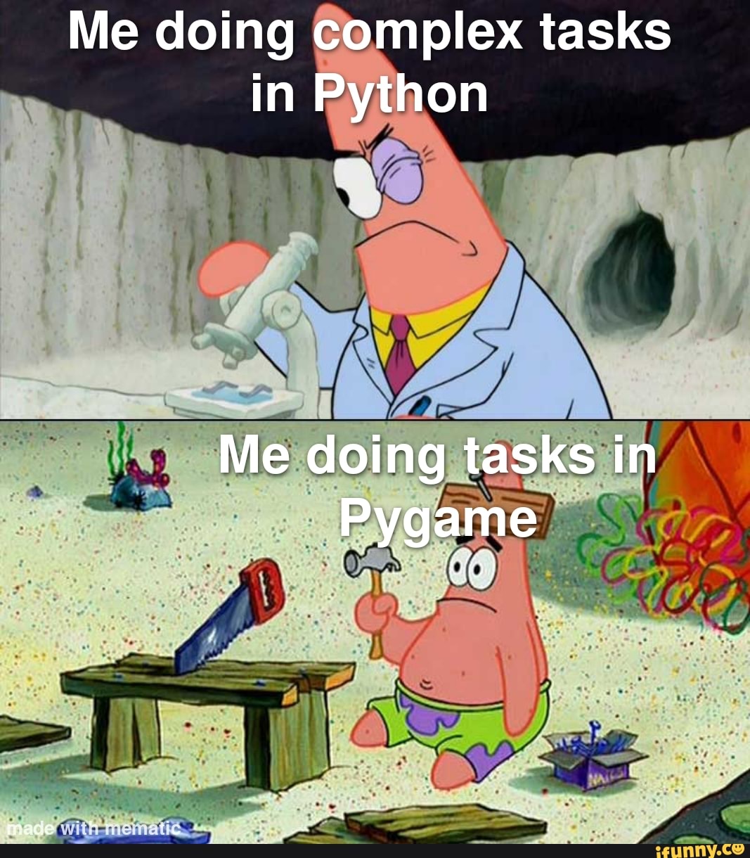Me doing complex tasks in Python Me doing tasks in Pygame - iFunny